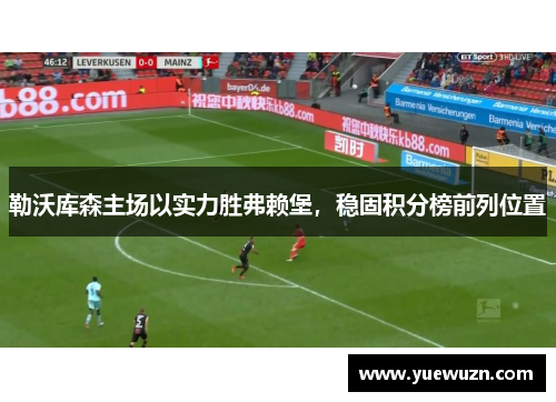勒沃库森主场以实力胜弗赖堡，稳固积分榜前列位置
