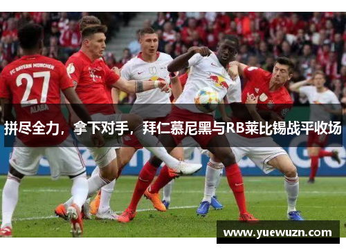 拼尽全力，拿下对手，拜仁慕尼黑与RB莱比锡战平收场