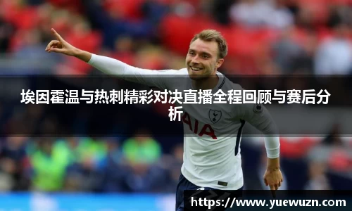 埃因霍温与热刺精彩对决直播全程回顾与赛后分析